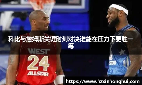 科比与詹姆斯关键时刻对决谁能在压力下更胜一筹